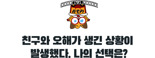 친구와 오해가 생긴 상황이 발생했다. 나의 선택은?