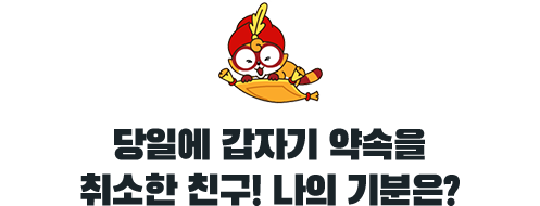 당일에 갑자기 약속을 취소한 친구! 나의 기분은?