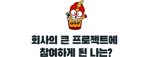 회사의 큰 프로젝트에 참여하게 된 나는?